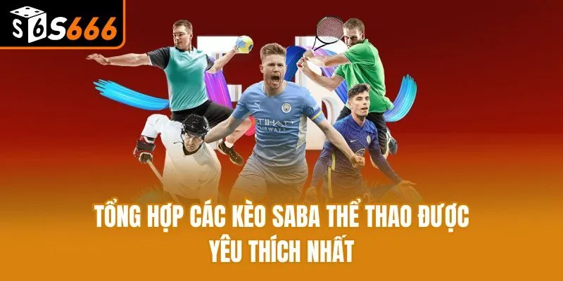 Tổng hợp các kèo Saba Thể Thao được yêu thích nhất