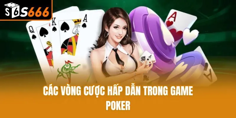 Các vòng cược hấp dẫn trong game Poker